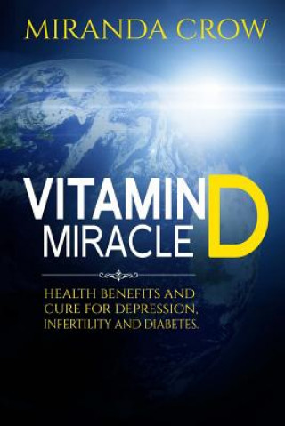 Vitamin D Miracle: Health Benefits and Cure For Depression, Infertility and Diabetes (Miranda Crow)(Brožovaná)