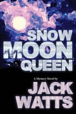 Snow Moon Queen: A Mystery Novel by Jack Watts