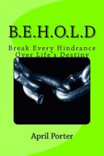 B.E.H.O.L.D: Break Every Hindrance Over Life's Destiny
