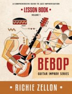 The Bebop Guitar Improv Series VOL 1- Lesson Book: A Comprehensive Guide To Jazz Improvisation