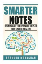 Smarter Notes: How to Enhance Your Note Taking Skills and Study Smarter in Less Time