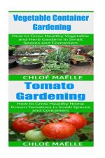 Vegetable Container Gardening: Tomato Gardening: A Beginner's Guide to Tomato Planting, Urban Gardening, Vegetable Gardening & Herb Gardening In Smal