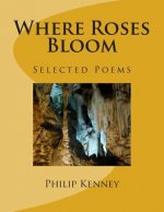 Where Roses Bloom: Selected Poems: 1997-2005