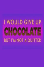 I Would Give Up Chocolate But I'm Not A Quitter