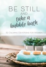 Be Still and Take a Bubble Bath: 52 Devotions for Women