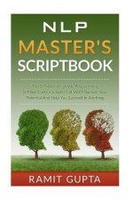 NLP Master's Scriptbook: The 24 Neuro Linguistic Programming & Mind Control Scripts That Will Maximize Your Potential and Help You Succeed in A