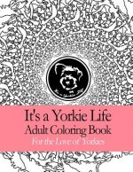 It's a Yorkie Life Adult Coloring Book: Geometric Patterns For the Love of Yorkies