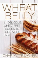 Wheat Belly: 31 Delicious Wheat Free Recipes to Lose Weight Fast