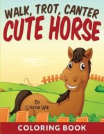 Walk, Trot, Canter Cute Horse: Coloring Book
