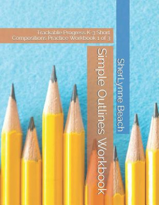 Simple Outlines Workbook: Trackable Progress K-3 Short Compositions Practice Workbook 1 of 3