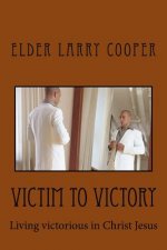 Victim to Victory: Victorious living in Christ Jesus