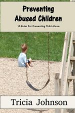 Preventing Abused Children: 10 Rules That Can Prevent your Children from Becoming Abuse Victims