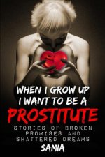 when i grow up I want to be a Prostitute 2nd edition: Stories of Broken Promises and Shattered Dreams