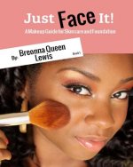 Just Face it!: A Makeup Guide On Skincare And Foundation For Beginners