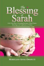 The Blessing of Sarah: God's Clever Way to Overcoming Barrenness, Fibroid Tumors, Miscarriage and Complications in Delivery