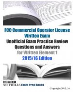 FCC Commercial Operator License Written Exam Unofficial Exam Practice Review Questions and Answers for Written Element 1: 2015/16 Edition