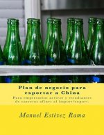 Plan de negocio para exportar a China: Para empresarios activos y estudiantes de carreras afines al import/export.