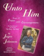 Unto Him: Songs of Praise and Encouragement