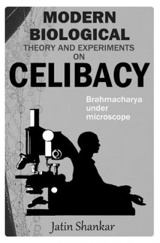 Modern Biological Theory and Experiments on Celibacy: Brahmacharya under Microscope