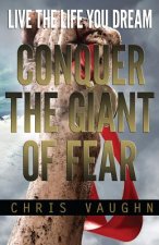 Conquer The Giant of Fear: Live The Life You Dream