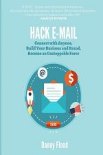 Hack E-mail: Connect with Anyone, Build your Business and Brand, Become an Unstoppable Force