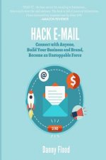 Hack E-mail: Connect with Anyone, Build your Business and Brand, Become an Unstoppable Force