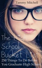 The High School Bucket List: 250 Things To Do Before You Graduate High School