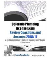 Colorado Plumbing License Exam Review Questions and Answers 2016/17: A Self-Practice Exercise Book focusing on IPC code compliance