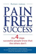 Pain Free Success: the 4 steps successful people know that the others don't