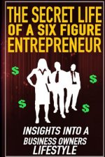 The Secret Life of a Six Figure Entrepreneur: Insights into a Business Owners Lifestyle