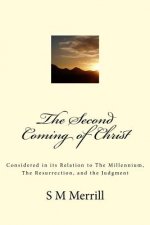 The Second Coming of Christ: Considered in its Relation to The Millennium, The Resurrection, and the Judgment
