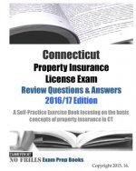 Connecticut Property Insurance License Exam Review Questions & Answers 2016/17 Edition: A Self-Practice Exercise Book focusing on the basic concepts o