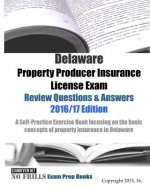 Delaware Property Producer Insurance License Exam Review Questions & Answers 2016/17 Edition: A Self-Practice Exercise Book focusing on the basic conc