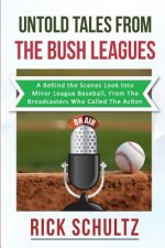 Untold Tales From The Bush Leagues: A Behind The Scenes Look Into Minor League Baseball, From The Broadcasters Who Called The Action