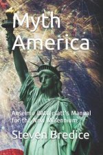 Myth America: Anselmo Battersatt's Manual for the New Millennium