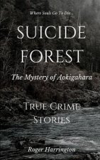 Suicide Forest: The Mystery of Aokigahara: True Crime Stories