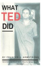 What Ted Did: The Story of America's Most Prolific Serial Killer, Ted Bundy