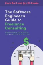 The Software Engineer's Guide to Freelance Consulting: The new book that encompasses finding and maintaining clients as a software developer, tax and