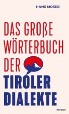 Das große Wörterbuch der Tiroler Dialekte
