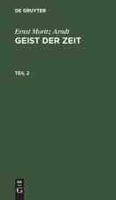 Ernst Moritz Arndt: Geist Der Zeit. Teil 2