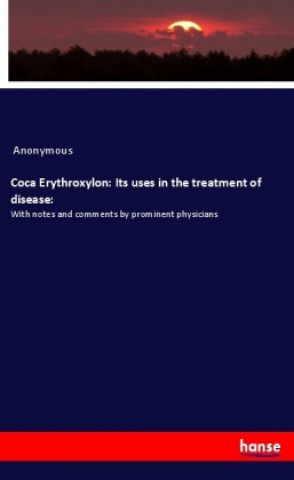 Coca Erythroxylon: Its uses in the treatment of disease: