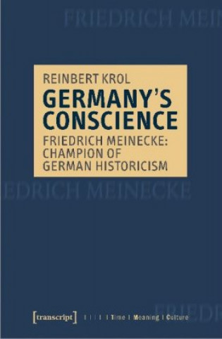 Germany's Conscience - Friedrich Meinecke: Champion of German Historicism