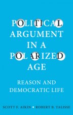 Political Argument in a Polarized Age - Reason and Democratic Life