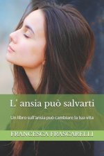 L'ansia pu? salvarti: Un libro sull'ansia pu? cambiare la tua vita
