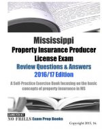 Mississippi Property Insurance Producer License Exam Review Questions & Answers 2016/17 Edition: A Self-Practice Exercise Book focusing on the basic p