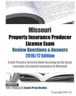 Missouri Property Insurance Producer License Exam Review Questions & Answers 2016/17 Edition: A Self-Practice Exercise Book focusing on the basic prin