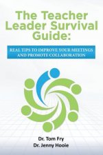 The Teacher Leader Survival Guide: Real tips to improve your meetings and promote collaboration