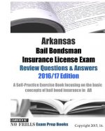 Arkansas Bail Bondsman Insurance License Exam Review Questions & Answers 2016/17 Edition: A Self-Practice Exercise Book focusing on the basic concepts