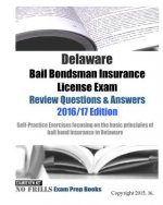 Delaware Bail Bondsman Insurance License Exam Review Questions & Answers 2016/17 Edition: A Self-Practice Exercise Book focusing on the basic concepts