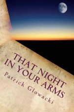 That Night in Your Arms: Poems and Stories